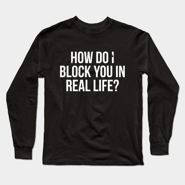 How do I block you in real life T-shirt Long Sleeve T-Shirt by RedYolk